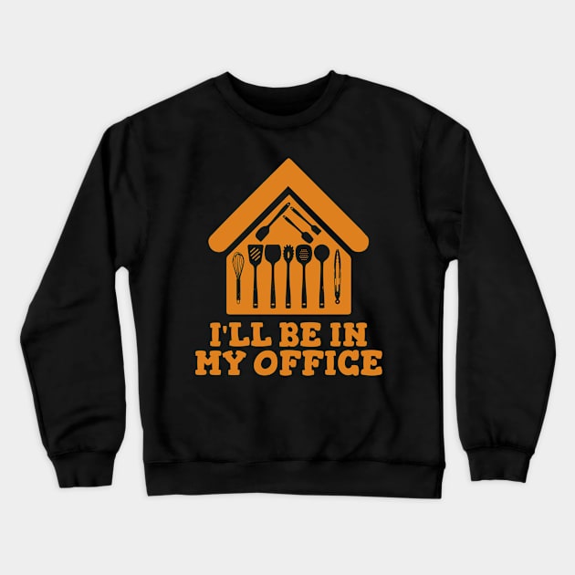 I'll Be In My Office, Kitchen Tools Cooking Lover Crewneck Sweatshirt by A-Buddies